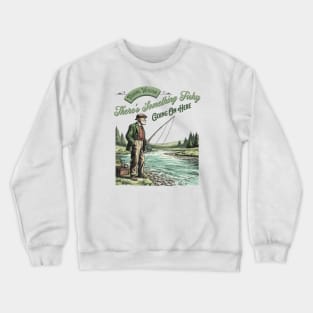 Fishing Wisdom There's Something Fishy Going On Here Crewneck Sweatshirt